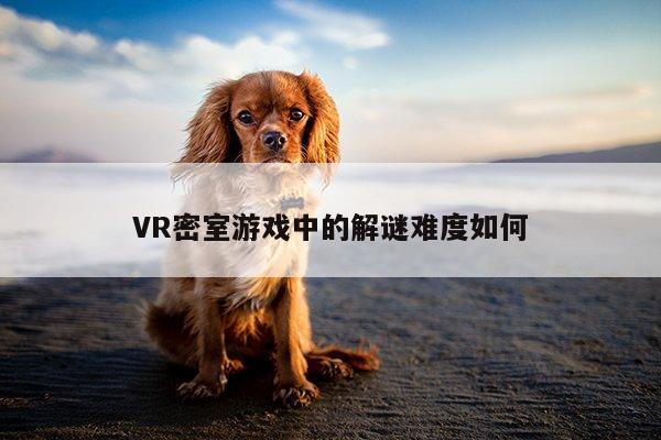 jn江南体育_VR密室游戏中的解谜难度如何